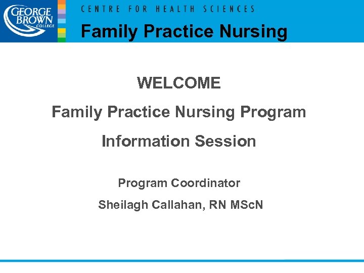 Family Practice Nursing WELCOME Family Practice Nursing Program Information Session Program Coordinator Sheilagh Callahan,
