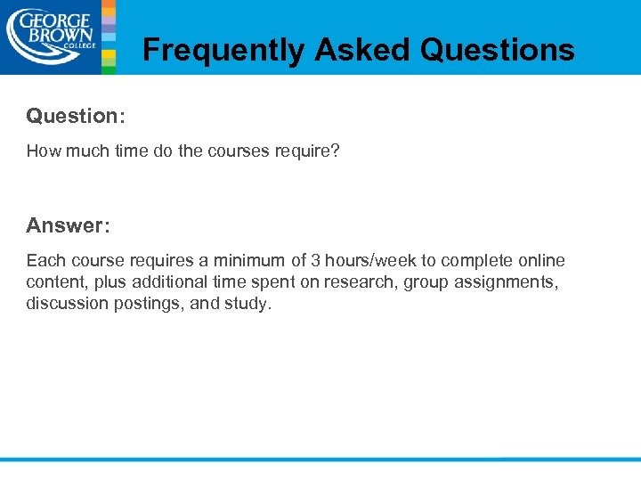 Frequently Asked Questions Question: How much time do the courses require? Answer: Each course
