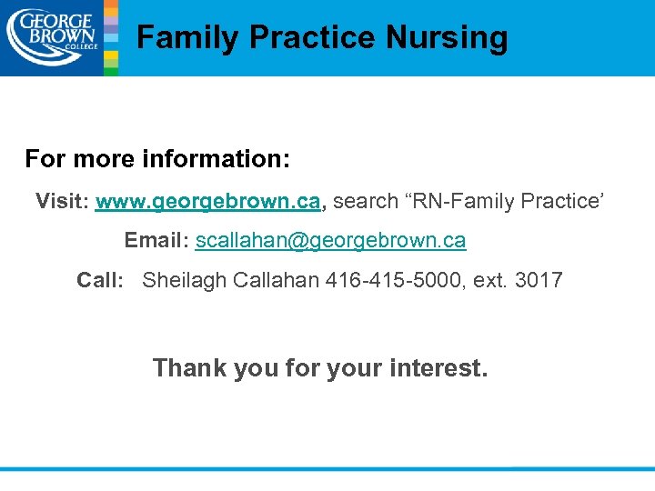 Family Practice Nursing For more information: Visit: www. georgebrown. ca, search “RN-Family Practice’ Email: