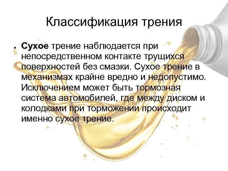 Классификация трения ● Сухое трение наблюдается при непосредственном контакте трущихся поверхностей без смазки. Сухое