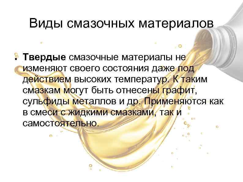Виды смазочных материалов ● Твердые смазочные материалы не изменяют своего состояния даже под действием