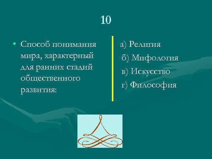 10 • Способ понимания мира, характерный для ранних стадий общественного развития: а) Религия б)