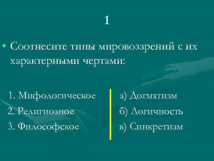 1 • Соотнесите типы мировоззрений с их характерными чертами: 1. Мифологическое 2. Религиозное 3.