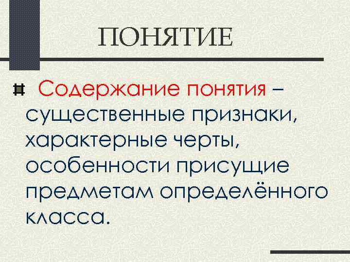 ПОНЯТИЕ Содержание понятия – существенные признаки, характерные черты, особенности присущие предметам определённого класса. 