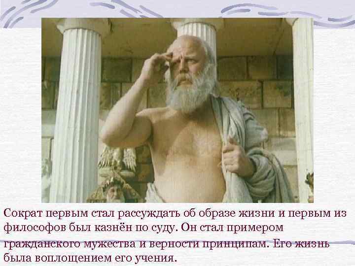 Сократ первым стал рассуждать об образе жизни и первым из философов был казнён по