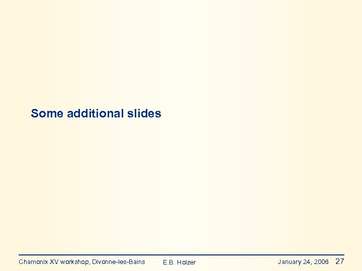 Some additional slides Chamonix XV workshop, Divonne-les-Bains E. B. Holzer January 24, 2006 27