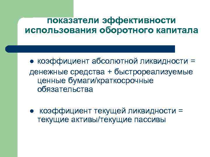 показатели эффективности использования оборотного капитала коэффициент абсолютной ликвидности = денежные средства + быстрореализуемые ценные