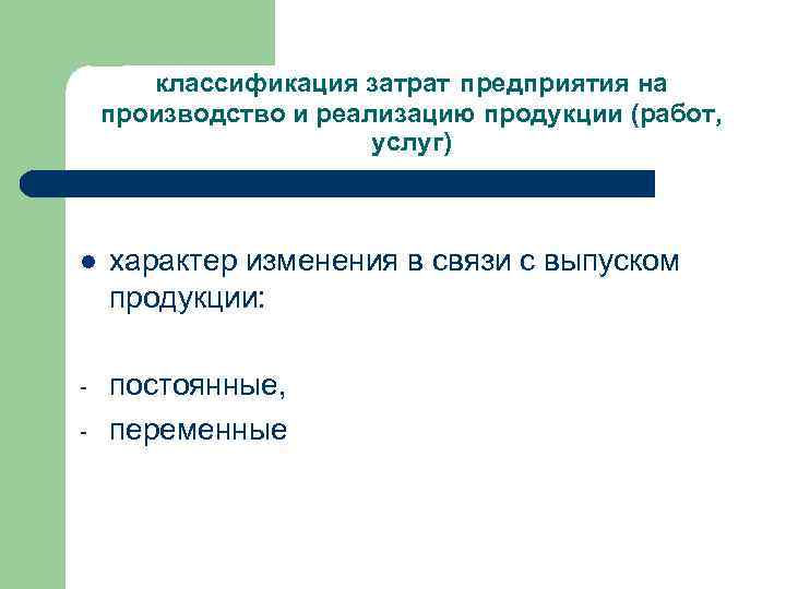 классификация затрат предприятия на производство и реализацию продукции (работ, услуг) l характер изменения в