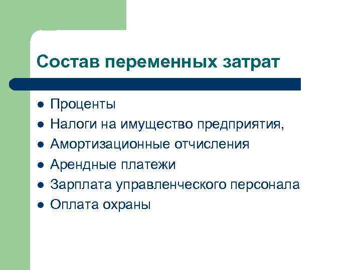 Состав переменных затрат l l l Проценты Налоги на имущество предприятия, Амортизационные отчисления Арендные