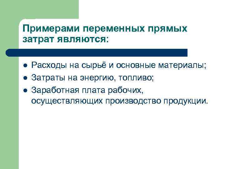 Примерами переменных прямых затрат являются: l l l Расходы на сырьё и основные материалы;