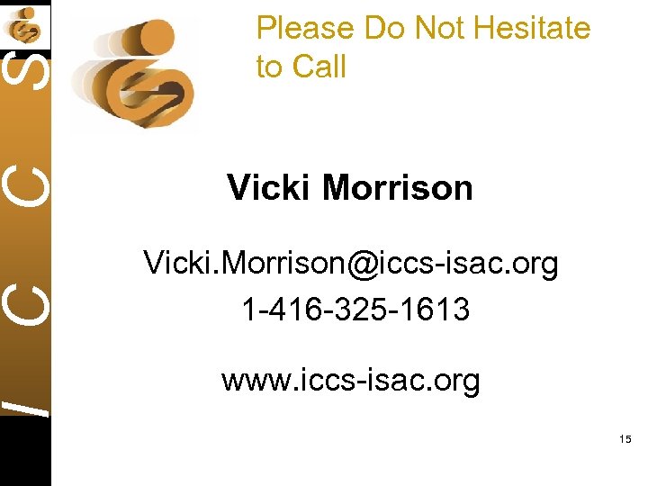 I C C S Please Do Not Hesitate to Call Vicki Morrison Vicki. Morrison@iccs-isac.