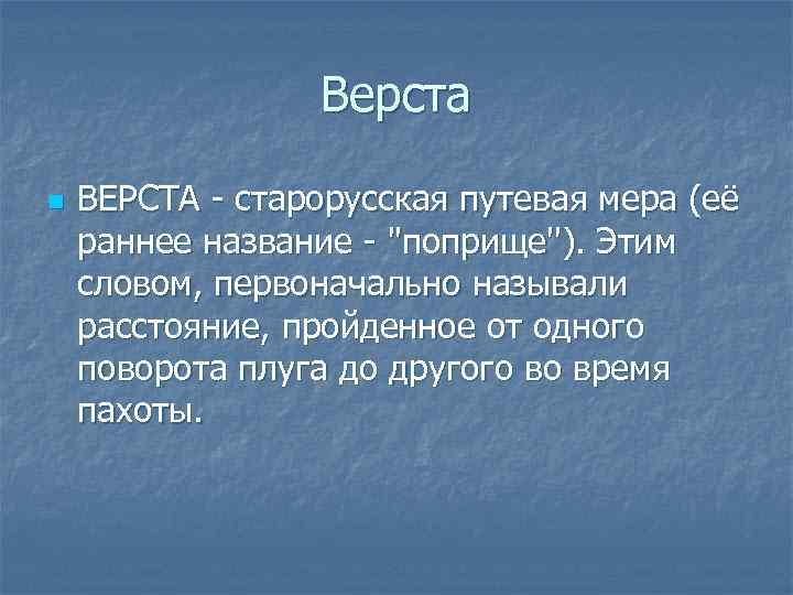 Верста n ВЕРСТА - старорусская путевая мера (её раннее название - ''поприще''). Этим словом,