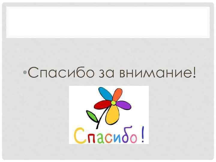  • Спасибо за внимание! 