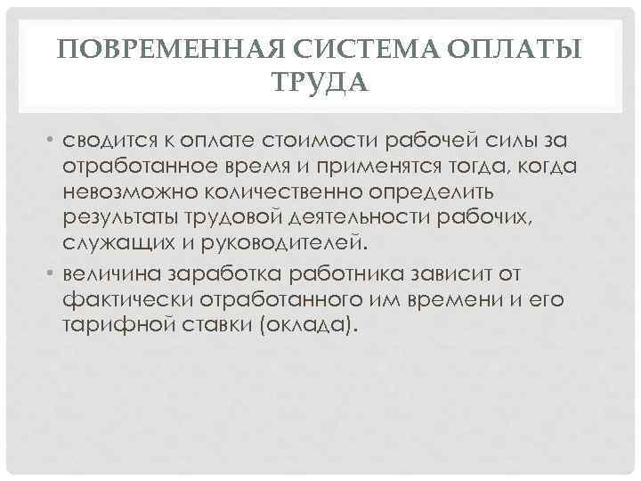 ПОВРЕМЕННАЯ СИСТЕМА ОПЛАТЫ ТРУДА • сводится к оплате стоимости рабочей силы за отработанное время