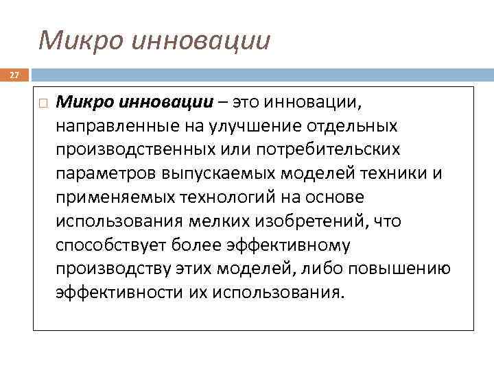 Микро инновации 27 Микро инновации – это инновации, направленные на улучшение отдельных производственных или