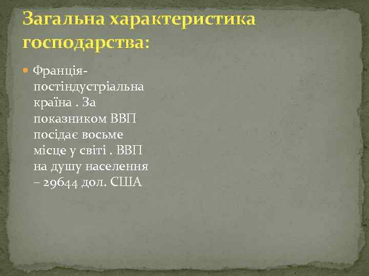 Загальна характеристика господарства: Франція- постіндустріальна країна. За показником ВВП посідає восьме місце у світі.