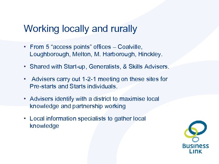 Working locally and rurally • From 5 “access points” offices – Coalville, Loughborough, Melton,
