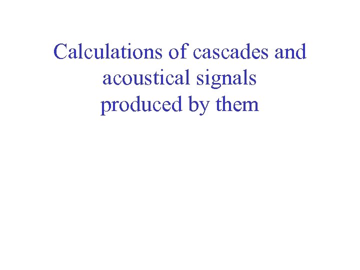 Calculations of cascades and acoustical signals produced by them 