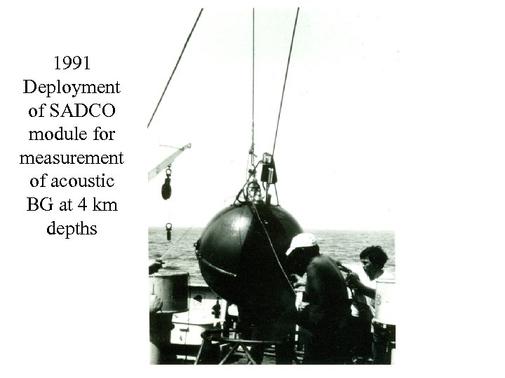 1991 Deployment of SADCO module for measurement of acoustic BG at 4 km depths