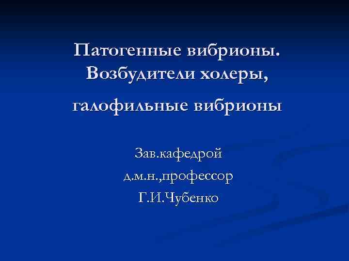 Патогенные вибрионы. Возбудители холеры, галофильные вибрионы Зав. кафедрой д. м. н. , профессор Г.