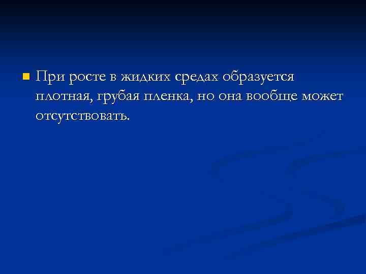 n При росте в жидких средах образуется плотная, грубая пленка, но она вообще может