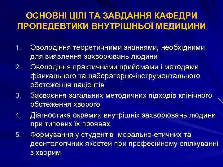 ОСНОВНІ ЦІЛІ ТА ЗАВДАННЯ КАФЕДРИ ПРОПЕДЕВТИКИ ВНУТРІШНЬОЇ МЕДИЦИНИ 1. 2. 3. 4. 5. Оволодіння