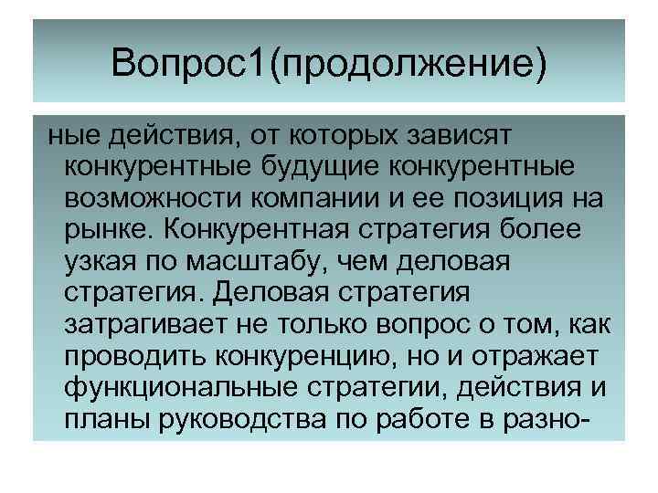 Вопрос1(продолжение) ные действия, от которых зависят конкурентные будущие конкурентные возможности компании и ее позиция