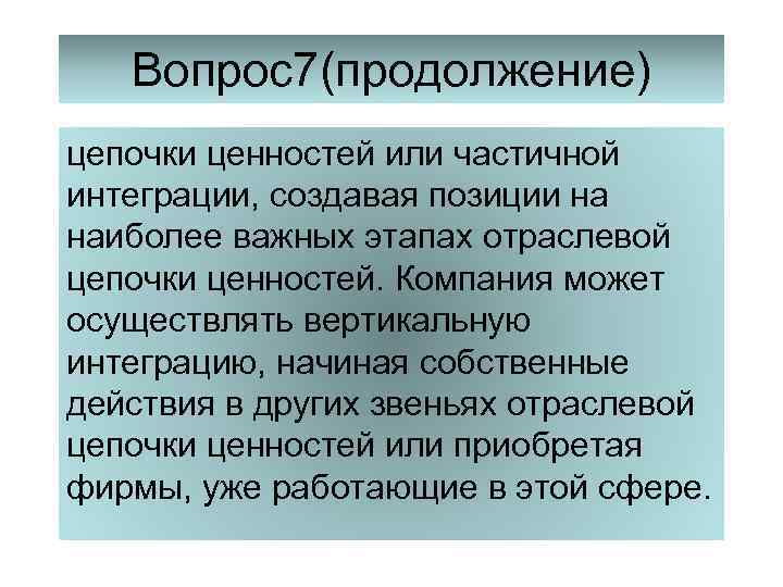 Вопрос7(продолжение) цепочки ценностей или частичной интеграции, создавая позиции на наиболее важных этапах отраслевой цепочки