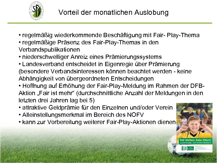 Vorteil der monatlichen Auslobung • regelmäßig wiederkommende Beschäftigung mit Fair- Play-Thema • regelmäßige Präsenz