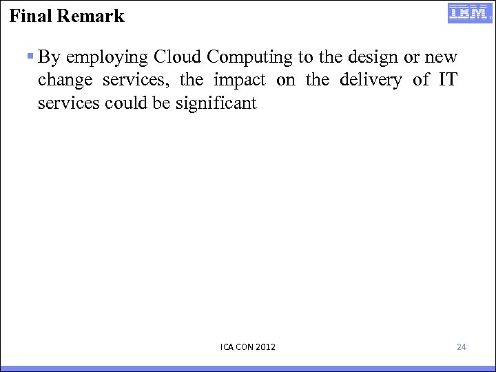 Final Remark § By employing Cloud Computing to the design or new change services,