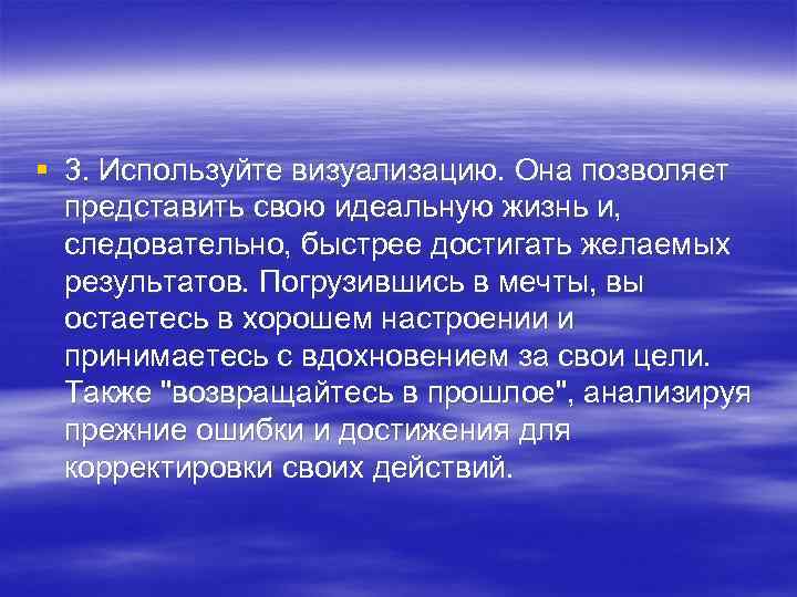 § 3. Используйте визуализацию. Она позволяет представить свою идеальную жизнь и, следовательно, быстрее достигать