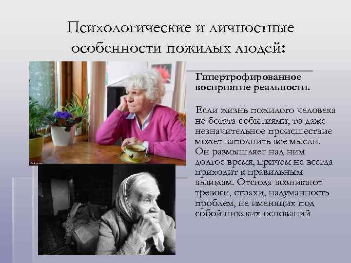 Психологические и личностные особенности пожилых людей: Гипертрофированное восприятие реальности. Если жизнь пожилого человека не