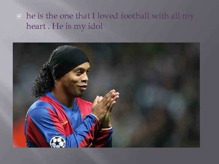  he is the one that I loved football with all my heart. He