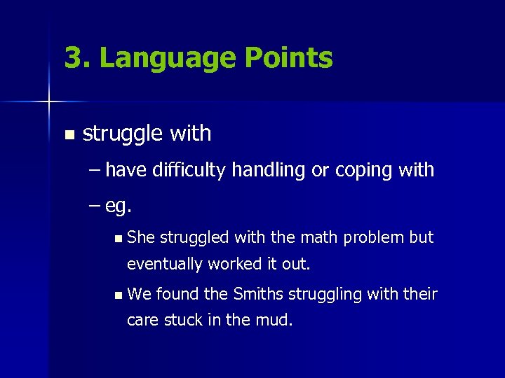 3. Language Points n struggle with – have difficulty handling or coping with –