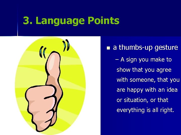 3. Language Points n a thumbs-up gesture – A sign you make to show