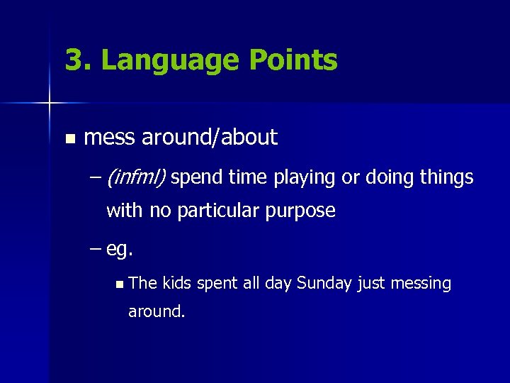 3. Language Points n mess around/about – (infml) spend time playing or doing things
