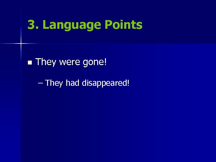 3. Language Points n They were gone! – They had disappeared! 