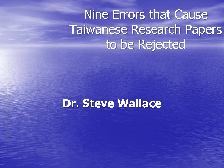 Nine Errors that Cause Taiwanese Research Papers to be Rejected Dr. Steve Wallace 