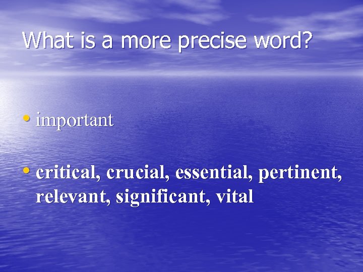 What is a more precise word? • important • critical, crucial, essential, pertinent, relevant,
