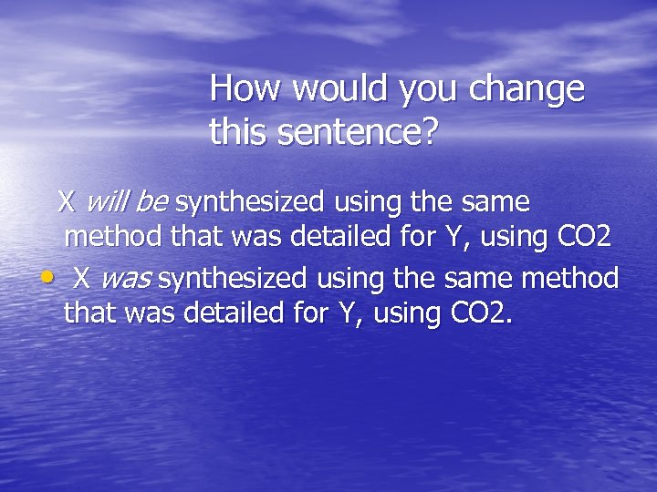 How would you change this sentence? X will be synthesized using the same method