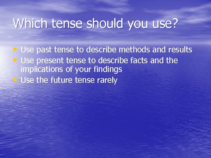 Which tense should you use? • Use past tense to describe methods and results