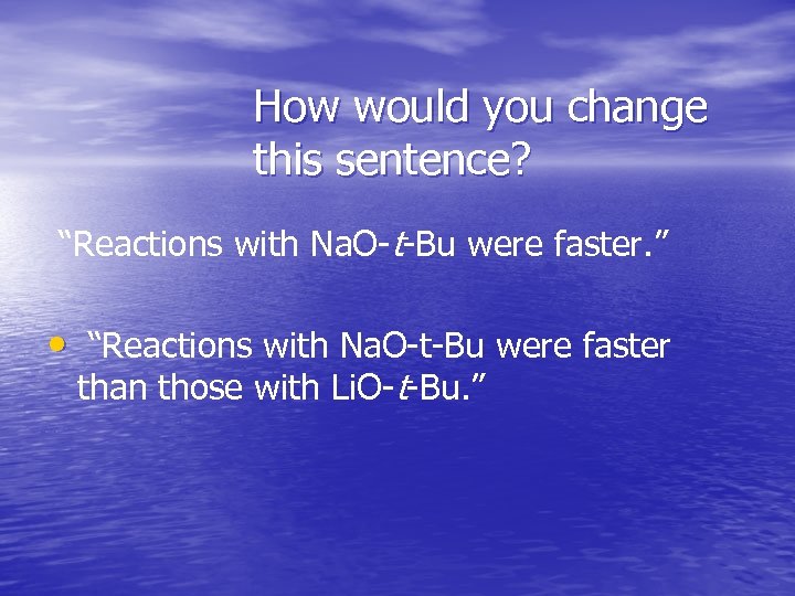 How would you change this sentence? “Reactions with Na. O-t-Bu were faster. ” •