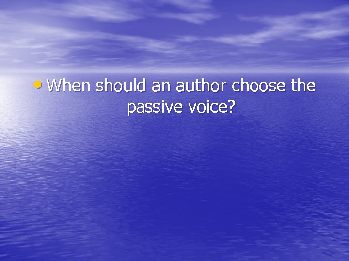  • When should an author choose the passive voice? 