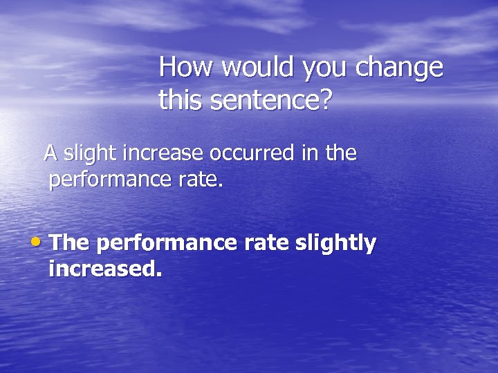 How would you change this sentence? A slight increase occurred in the performance rate.