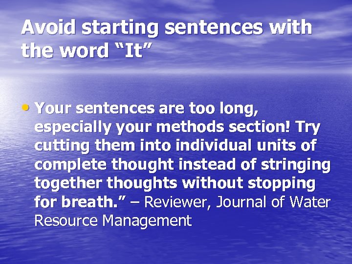 Avoid starting sentences with the word “It” • Your sentences are too long, especially