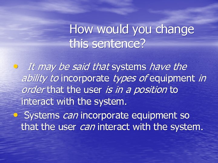 How would you change this sentence? • It may be said that systems have