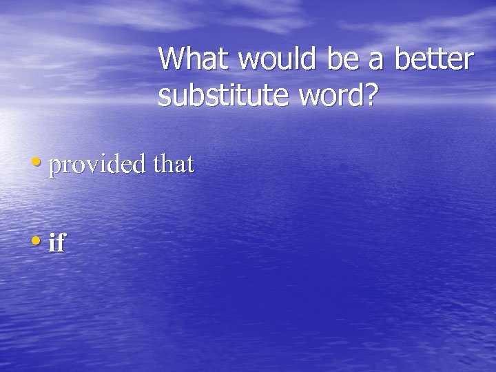 What would be a better substitute word? • provided that • if 