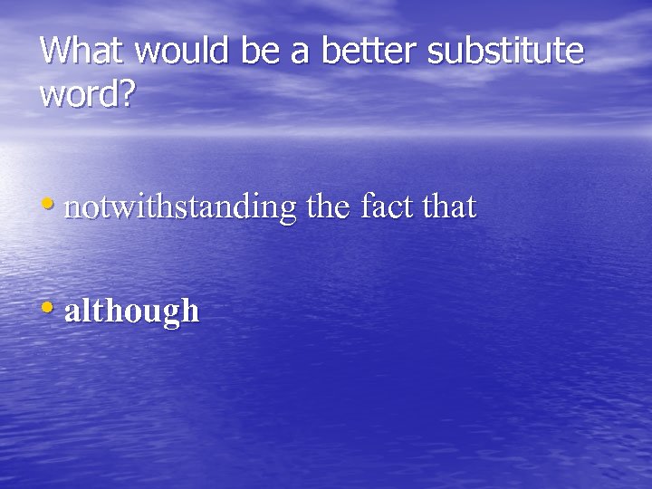 What would be a better substitute word? • notwithstanding the fact that • although