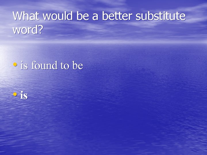 What would be a better substitute word? • is found to be • is