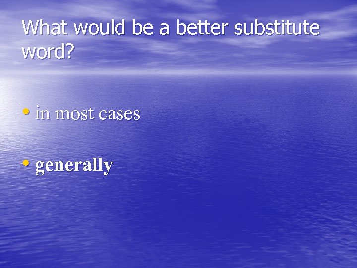 What would be a better substitute word? • in most cases • generally 